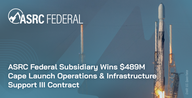 ASRC Federal Subsidiary Wins $489M Cape Launch Operations & Infrastructure Support III Contract