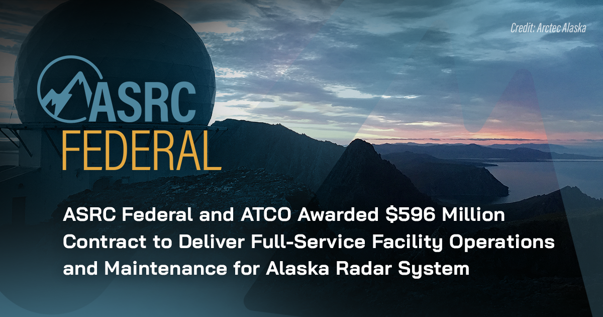 ASRC Federal Joint Venture Will Continue Full-Service Facility Operations and Maintenance for Alaska Radar System